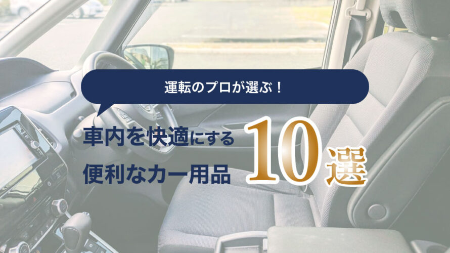 運転のプロが選ぶ！車内を快適にする便利なカー用品10選